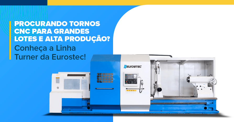 Procurando tornos  CNC para grandes lotes e alta produo? Conhea a Linha Turner da Eurostec!